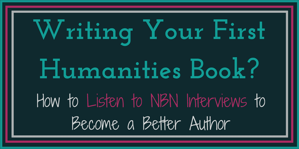 Writing Your First Humanities Book? How to Listen to NBN Interviews to become a better author-2